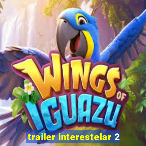 trailer interestelar 2